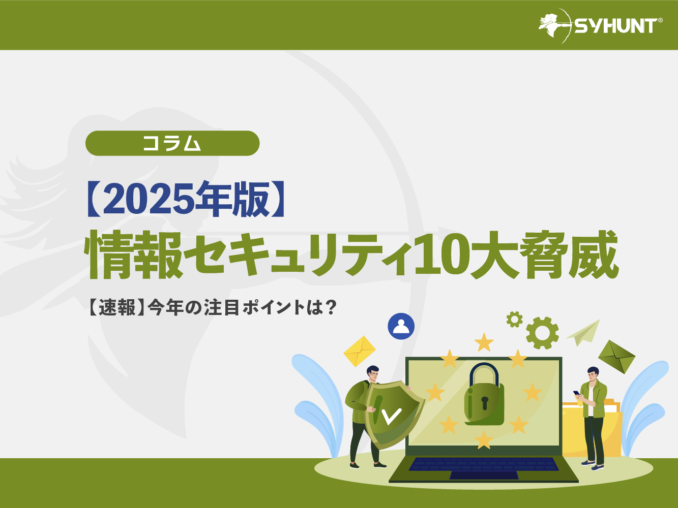 【速報】2025年版 情報セキュリティ10大脅威が発表ー今年の注目ポイントは？